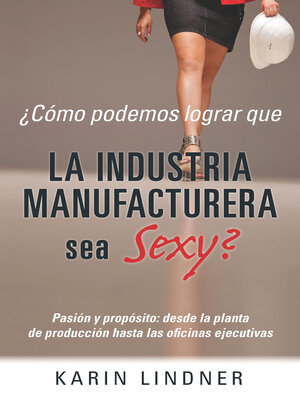 cover image of ¿Cómo podemos lograr que LA INDUSTRIA MANUFACTURERA sea Sexy?
